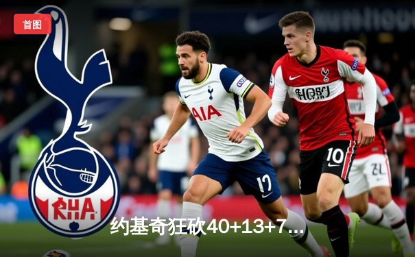 约基奇狂砍40+13+7率队逆转，掘金加时险胜勇士迎五连胜