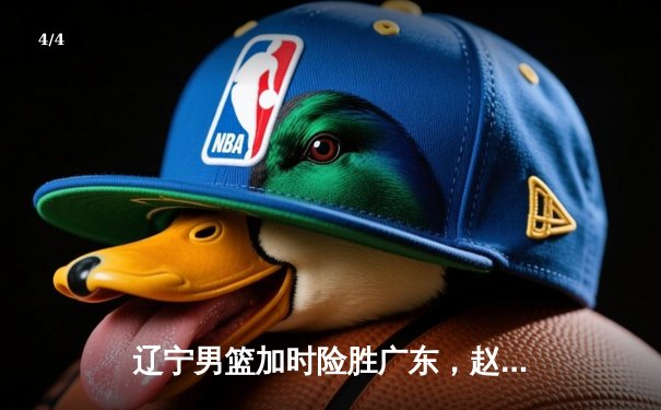 辽宁男篮加时险胜广东，赵继伟33分导演惊天逆转 - 4