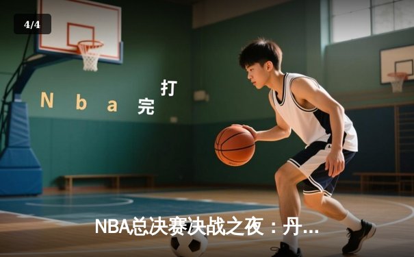 NBA总决赛决战之夜：丹佛掘金队加时赛险胜迈阿密热火队，历史首冠诞生 - 4